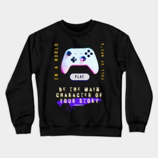 Video gamer in a world full of npc's, be the main character of your story Crewneck Sweatshirt